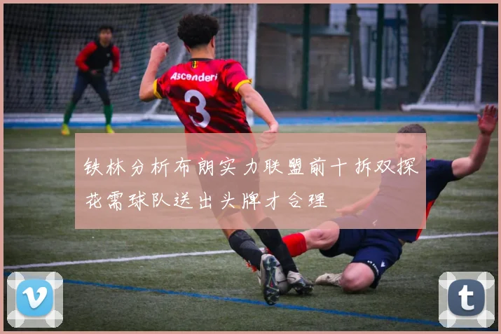 铁林分析布朗实力联盟前十拆双探花需球队送出头牌才合理
