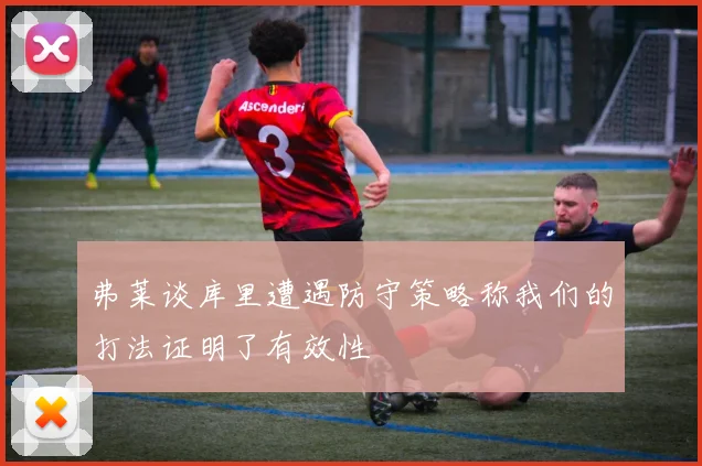 弗莱谈库里遭遇防守策略称我们的打法证明了有效性