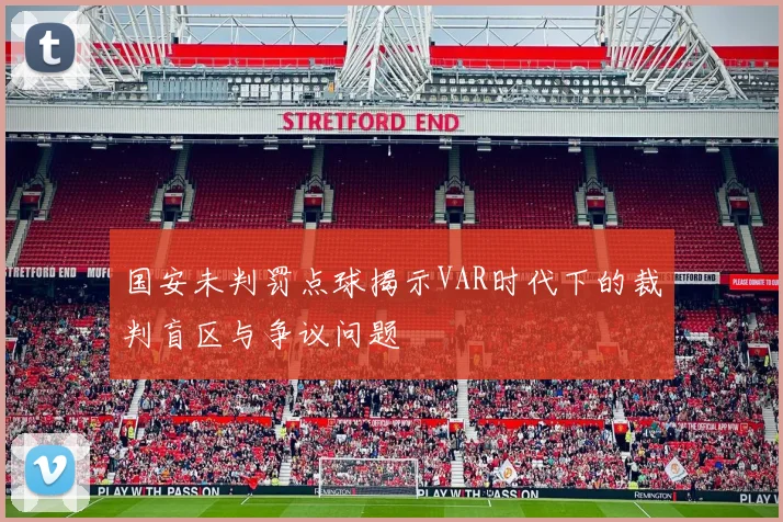 国安未判罚点球揭示VAR时代下的裁判盲区与争议问题