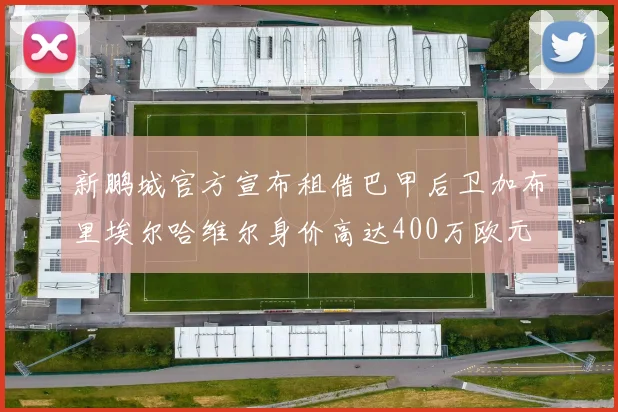 新鹏城官方宣布租借巴甲后卫加布里埃尔哈维尔身价高达400万欧元