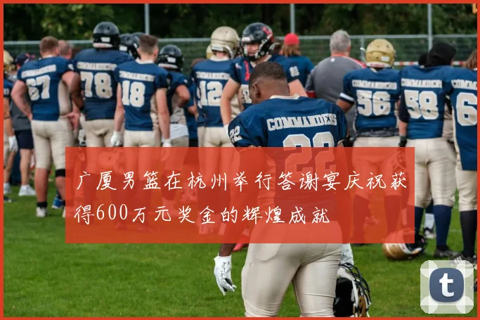 广厦男篮在杭州举行答谢宴庆祝获得600万元奖金的辉煌成就