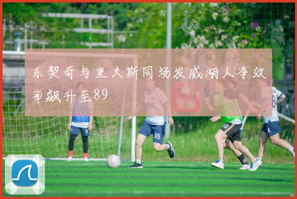 东契奇与里夫斯同场发威湖人净效率飙升至89